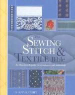 The Sewing Stitch and Textile Bible: An Illustrated Guide to Techniques and Materials di Lorna Knight edito da Krause Publications