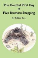The Eventful First Day of Five Brothers Snapping di Gillian Bice edito da Chelydra Bay Press
