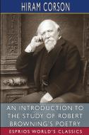 An Introduction to the Study of Robert Browning's Poetry (Esprios Classics) di Hiram Corson edito da BLURB INC