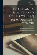 Miscellanies. Selected and Edited, With an Introductory Memoir di John Addington Symonds edito da LIGHTNING SOURCE INC