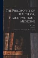The Philosophy of Health, or, Health Without Medicine: a Treatise on the Laws of the Human System edito da LIGHTNING SOURCE INC