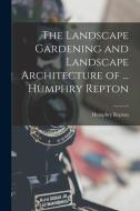 The Landscape Gardening and Landscape Architecture of ... Humphry Repton di Humphry Repton edito da LEGARE STREET PR