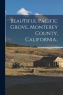 Beautiful Pacific Grove, Monterey County, California.. di Anonymous edito da LEGARE STREET PR