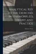 Analytical key to the Exercises in Harmony, its Theory and Practice di Ebenezer Prout edito da LEGARE STREET PR