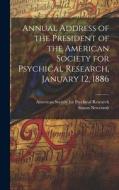 Annual Address of the President of the American Society for Psychical Research, January 12, 1886 [microform] di Simon Newcomb edito da LEGARE STREET PR