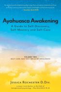 Ayahuasca Awakening A Guide to Self-Discovery, Self-Mastery and Self-Care di Jessica Rochester edito da FriesenPress