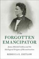 The Forgotten Emancipator di Rebecca E. Zietlow edito da Cambridge University Press