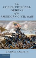 The Constitutional Origins of the American Civil War di Michael F. Conlin edito da Cambridge University Press