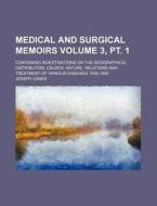 Medical and Surgical Memoirs Volume 3, PT. 1; Containing Investigations on the Geographical Distribution, Causes, Nature, Relations and Treatment of V di Joseph Jones edito da Rarebooksclub.com