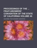 Proceedings of the Fruit-Growers' Convention of the State of California Volume 40 di California Convention edito da Rarebooksclub.com