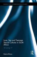 Love, Sex And Teenage Sexual Cultures In South Africa di Deevia Bhana edito da Taylor & Francis Ltd
