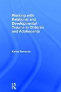 Working with Relational and Developmental Trauma in Children and Adolescents di Karen Treisman edito da Taylor & Francis Ltd