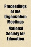 Proceedings Of The Organization Meetings di National Education edito da General Books