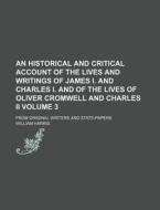 An Historical And Critical Account Of The Lives And Writings Of James I. And Charles I. And Of The Lives Of Oliver Cromwell And Charles Ii di William Harris edito da General Books Llc