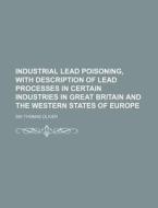 Industrial Lead Poisoning, with Description of Lead Processes in Certain Industries in Great Britain and the Western States of Europe di Thomas Oliver edito da Rarebooksclub.com