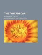 The Two Foscari; An Historical Tragedy di Baron George Gordon Byron Byron edito da General Books Llc