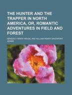 The Hunter And The Trapper In North America, Or, Romantic Adventures In Field And Forest di Bndict Henry Rvoil, B. N. Dict Henry R. Voil, Benedict Henry Revoil edito da General Books Llc