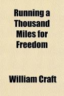 Running A Thousand Miles For Freedom di William Craft edito da General Books Llc