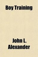 Boy Training di John L. Alexander edito da General Books