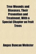 Tree Wounds And Diseases, Their Preventi di Angus Duncan Webster edito da General Books