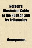 Nelson's Illustrated Guide To The Hudson di Anonymous edito da General Books