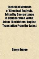 Technical Methods Of Chemical Analysis. di Georg Lunge edito da General Books