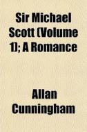 Sir Michael Scott Volume 1 ; A Romance di Allan Cunningham edito da General Books