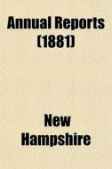 Annual Reports 1881 di New Hampshire edito da General Books