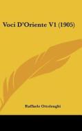 Voci D'Oriente V1 (1905) di Raffaele Ottolenghi edito da Kessinger Publishing