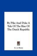 By Pike and Dyke a Tale of the Rise of the Dutch Republic di G. A. Henty edito da Kessinger Publishing