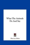 What the Animals Do and Say di Eliza Lee Follen edito da Kessinger Publishing