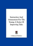Instruction and Amusement for the Young: A Series of Improving Tales di Babcock Publisher S. Babcock Publisher, S. Babcock Publisher edito da Kessinger Publishing