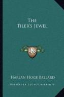 The Tiler's Jewel di Harlan Hoge Ballard edito da Kessinger Publishing