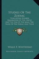 Studies of the Zodiac: Your Astral Number, Quadrature of the Circle and the Star of the Magi, the Signs of the Zodiac and Their Influence on di Willis F. Whitehead edito da Kessinger Publishing