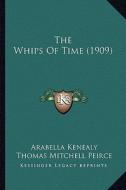 The Whips of Time (1909) di Arabella Kenealy edito da Kessinger Publishing