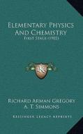 Elementary Physics and Chemistry: First Stage (1902) di Richard Arman Gregory, A. T. Simmons edito da Kessinger Publishing