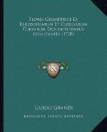 Flores Geometrici Ex Rhodonearum Et Cloeliarum Curvarum Descriptionibus Resultantes (1728) di Guido Grandi edito da Kessinger Publishing