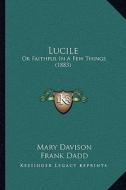 Lucile: Or Faithful in a Few Things (1883) di Mary Davison edito da Kessinger Publishing