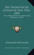 Die Phonetische Literatur Von 1876-1895: Eine Bibliographisch Kritische Bersicht (1897) di Hermann Breymann edito da Kessinger Publishing