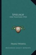 Spielhof: Eine Phantasie (1922) di Franz Werfel edito da Kessinger Publishing