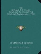 The Red and the Yellow Mercuric Oxides and the Mercuric Oxychlorides (1903) di Eugene Paul Schoch edito da Kessinger Publishing