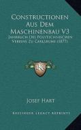 Constructionen Aus Dem Maschinenbau V3: Jahrbuch Des Polytechnischen Vereins Zu Carlsruhe (1877) di Josef Hart edito da Kessinger Publishing