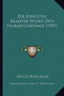 Die Jungsten Kampfer Wider Den Panbabylonismus (1907) di Hugo Winckler edito da Kessinger Publishing