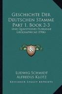 Geschichte Der Deutschen Stamme Part 1, Book 2-3: Und Quaestiones Plinianae Geographicae (1906) di Ludwig Schmidt, Alfredus Klotz edito da Kessinger Publishing