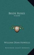 Bride Roses: A Scene di William Dean Howells edito da Kessinger Publishing