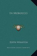 In Morocco di Edith Wharton edito da Kessinger Publishing