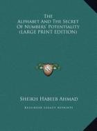 The Alphabet and the Secret of Numbers' Potentiality di Sheikh Habeeb Ahmad edito da Kessinger Publishing