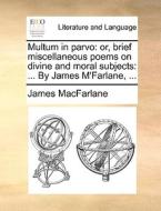 Multum In Parvo di James MacFarlane edito da Gale Ecco, Print Editions