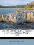 Quinti Curtii Rufi De Rebus Gestis Alexa di Quintus Curtius Rufus edito da Nabu Press