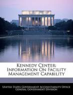 Kennedy Center: Information On Facility Management Capability edito da Bibliogov